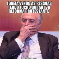  IGREJA VENDO AS PESSOAS TENDO LUCRO DURANTE A REFORMA PROTESTANTE 