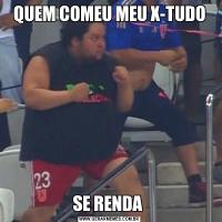 QUEM COMEU MEU X-TUDOSE RENDA 