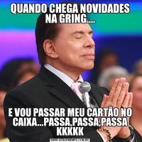 QUANDO CHEGA NOVIDADES NA GRING....E VOU PASSAR MEU CARTÃO NO CAIXA...PASSA,PASSA,PASSA KKKKK