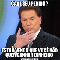 CADÊ SEU PEDIDO?ESTOU VENDO QUE VOCÊ NÃO QUER GANHAR DINHEIRO 