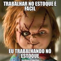TRABALHAR NO ESTOQUE É FACILEU TRABALHANDO NO ESTOQUE