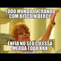 TODO MUNDO LUCRANDO COM BITCOIN DERCYENFIA NO SEU CÚ ESSA MERDA TODA KKK