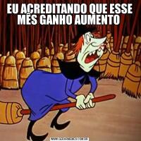 EU ACREDITANDO QUE ESSE MÊS GANHO AUMENTO 