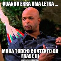 QUANDO ERRA UMA LETRA ...MUDA TODO O CONTEXTO DA FRASE !!!
