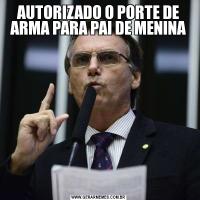 AUTORIZADO O PORTE DE ARMA PARA PAI DE MENINA