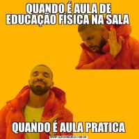 QUANDO É AULA DE EDUCAÇÃO FÍSICA NA SALA QUANDO É AULA PRATICA