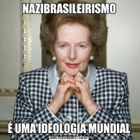 NAZIBRASILEIRISMOÉ UMA IDEOLOGIA MUNDIAL