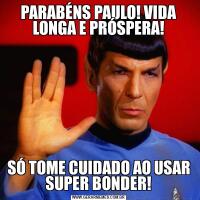 PARABÉNS PAULO! VIDA LONGA E PRÓSPERA!SÓ TOME CUIDADO AO USAR SUPER BONDER!