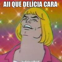 AII QUE DELÍCIA CARA
