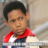 VOCÊ ABRIU UM CHAMADO?
