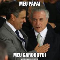 MEU PAPAIMEU GAROOOTO!