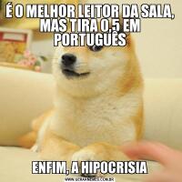 É O MELHOR LEITOR DA SALA, MAS TIRA 0,5 EM PORTUGUÊSENFIM, A HIPOCRISIA