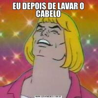 EU DEPOIS DE LAVAR O CABELO