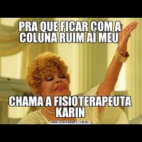 PRA QUE FICAR COM A COLUNA RUIM AÍ MEU CHAMA A FISIOTERAPEUTA KARIN