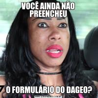 VOCÊ AINDA NÃO PREENCHEU O FORMULÁRIO DO DAGEO?