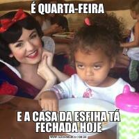 É QUARTA-FEIRA E A CASA DA ESFIHA TÁ FECHADA HOJE