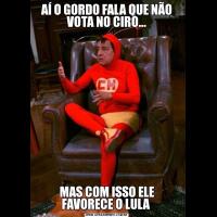 AÍ O GORDO FALA QUE NÃO VOTA NO CIRO...MAS COM ISSO ELE FAVORECE O LULA 