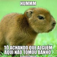 HUMMMTÔ ACHANDO QUE ALGUÉM AQUI NÃO TOMOU BANHO 