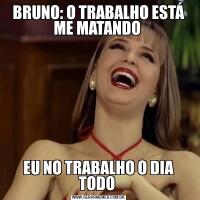 BRUNO: O TRABALHO ESTÁ ME MATANDO EU NO TRABALHO O DIA TODO 