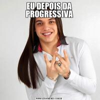 EU DEPOIS DA PROGRESSIVA
