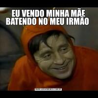 EU VENDO MINHA MÃE BATENDO NO MEU IRMÃO 