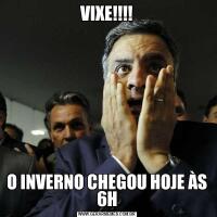 VIXE!!!!O INVERNO CHEGOU HOJE ÀS 6H