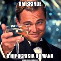 UM BRINDEÀ HIPOCRISIA HUMANA
