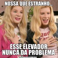 NOSSA QUE ESTRANHO...ESSE ELEVADOR NUNCA DA PROBLEMA