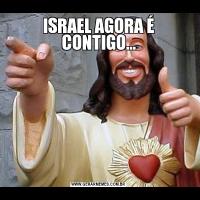 ISRAEL AGORA É CONTIGO...