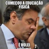 COMEÇOU A EDUCAÇÃO FISICAÉ VOLEI