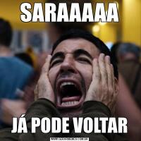 SARAAAAAJÁ PODE VOLTAR