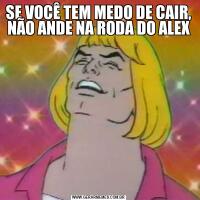SE VOCÊ TEM MEDO DE CAIR, NÃO ANDE NA RODA DO ALEX