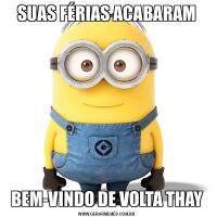 SUAS FÉRIAS ACABARAMBEM-VINDO DE VOLTA THAY