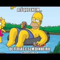 ATÉ QUE ENFIM...DE FÉRIAS E SEM DINHEIRO