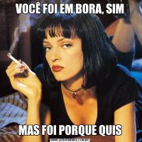 VOCÊ FOI EM BORA, SIMMAS FOI PORQUE QUIS
