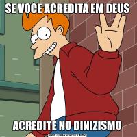 SE VOCE ACREDITA EM DEUSACREDITE NO DINIZISMO