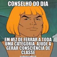 CONSELHO DO DIAEM VEZ DE FERRAR A TODA UMA CATEGORIA, AJUDE A GERAR CONSCIÊNCIA DE CLASSE