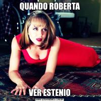 QUANDO ROBERTAVER ESTENIO