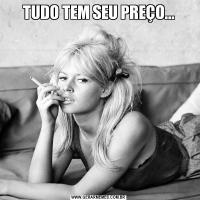 TUDO TEM SEU PREÇO...