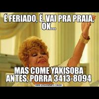 É FERIADO, É, VAI PRA PRAIA, OK...MAS COME YAKISOBA ANTES, PORRA 3413-8094
