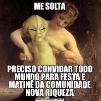 ME SOLTAPRECISO CONVIDAR TODO MUNDO PARA FESTA E MATINÊ DA COMUNIDADE NOVA RIQUEZA