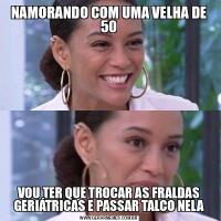 NAMORANDO COM UMA VELHA DE 50VOU TER QUE TROCAR AS FRALDAS GERIÁTRICAS E PASSAR TALCO NELA