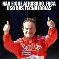 NÃO FIQUE ATRASADO, FAÇA USO DAS TECNOLOGIAS