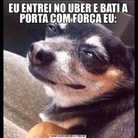 EU ENTREI NO UBER E BATI A PORTA COM FORÇA EU: