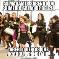 AS MADAMES SABENDO DO PRIMEIRO SALÃO DE BELEZA ABERTO DEPOIS QUE ACABOU A PANDEMIA. 