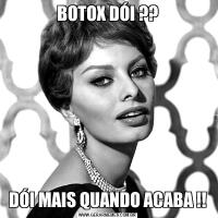 BOTOX DÓI ??DÓI MAIS QUANDO ACABA !!