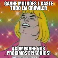GANHE MIILHÕES E GASTE TUDO EM CRAWLERACOMPANHE NOS PRÓXIMOS EPISÓDIOS!