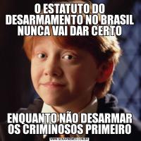 O ESTATUTO DO DESARMAMENTO NO BRASIL NUNCA VAI DAR CERTOENQUANTO NÃO DESARMAR OS CRIMINOSOS PRIMEIRO