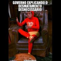 GOVERNO EXPLICANDO O DESMATAMENTO DESNECESSÁRIO...