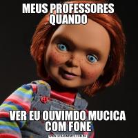 MEUS PROFESSORES QUANDOVER EU OUVIMDO MUCICA COM FONE